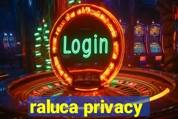 raluca privacy